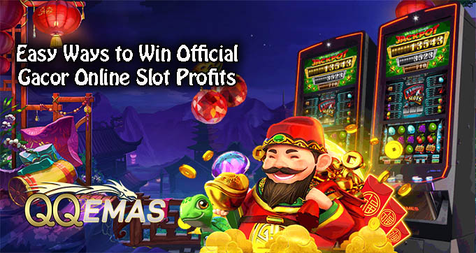 Easy Ways to Win Official Gacor Online Slot Profits